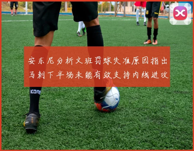 安东尼分析文班罚球失准原因指出马刺下半场未能有效支持内线进攻