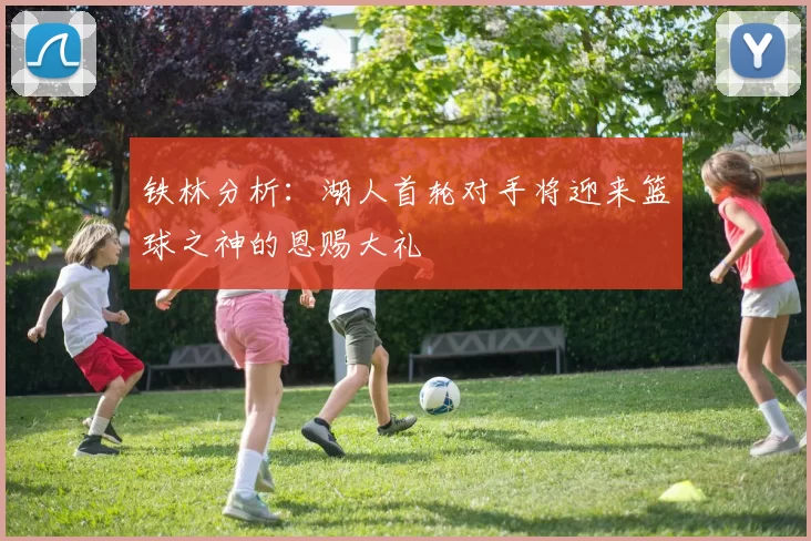 铁林分析：湖人首轮对手将迎来篮球之神的恩赐大礼